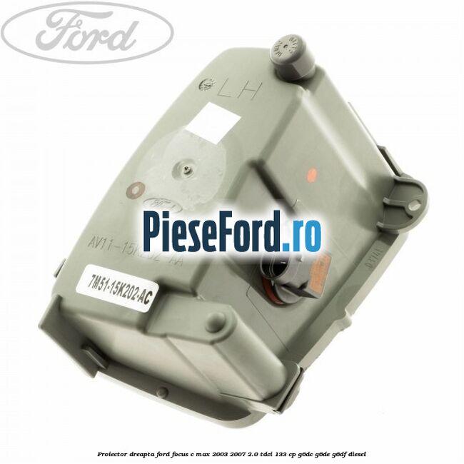 Proiector dreapta Ford Focus C-Max 2003-2007 2.0 TDCi 133 cp G6DC, G6DE, G6DF diesel