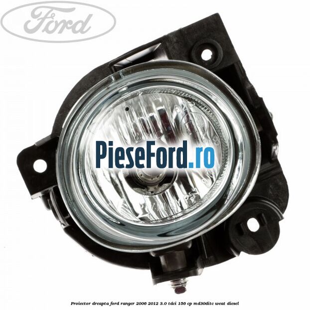 Proiector dreapta Ford Ranger 2006-2012 3.0 TDCi 156 cp MD30DITC, WEAT diesel