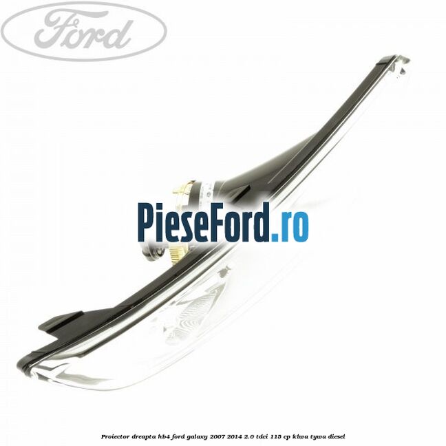 Proiector dreapta, HB4 Ford Galaxy 2007-2014 2.0 TDCi 115 cp KLWA, TYWA diesel