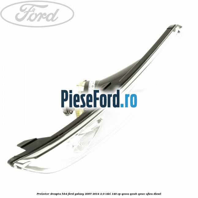 Proiector dreapta, HB4 Ford Galaxy 2007-2014 2.0 TDCi 140 cp Proiector dreapta, HB4 Ford Galaxy 2007-2014 2.0 TDCi 140 cp QXWA, QXWB, QXWC, UFWA diesel