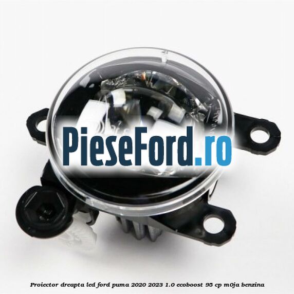 Proiector dreapta LED Ford Puma 2020-2023 1.0 EcoBoost 95 cp M0JA benzina