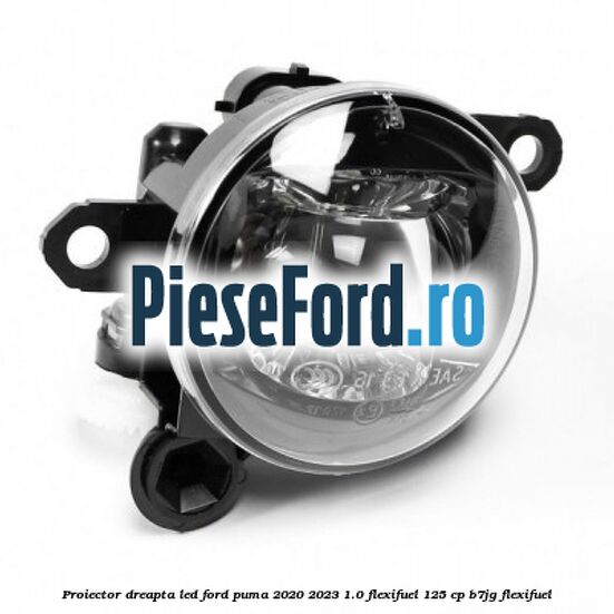 Proiector dreapta LED Ford Puma 2020-2023 1.0 Flexifuel 125 cp B7JG Flexifuel