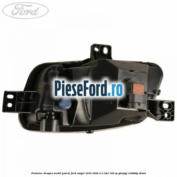Proiector dreapta model patrat Ford Ranger 2016-2020 2.2 TDCi 160 cp Proiector dreapta model patrat Ford Ranger 2016-2020 2.2 TDCi 160 cp GBVAJQJ, T22DD0P diesel