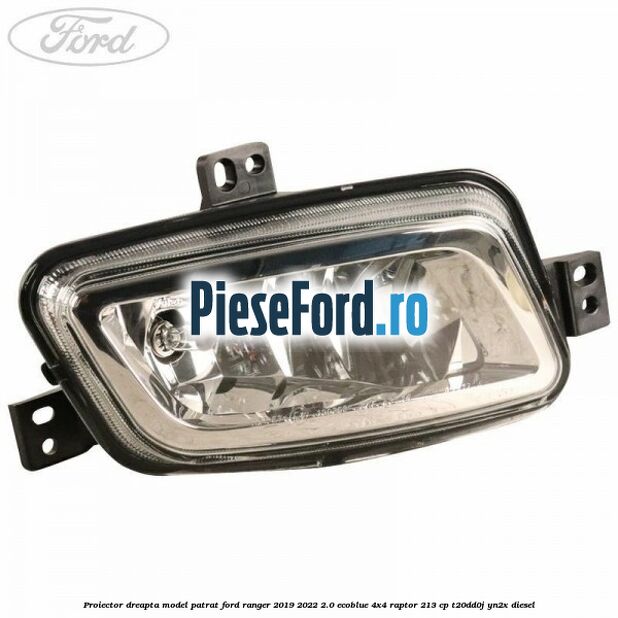 Proiector dreapta model patrat Ford Ranger 2019-2022 2.0 EcoBlue 4x4 Raptor 213 cp T20DD0J, YN2X diesel