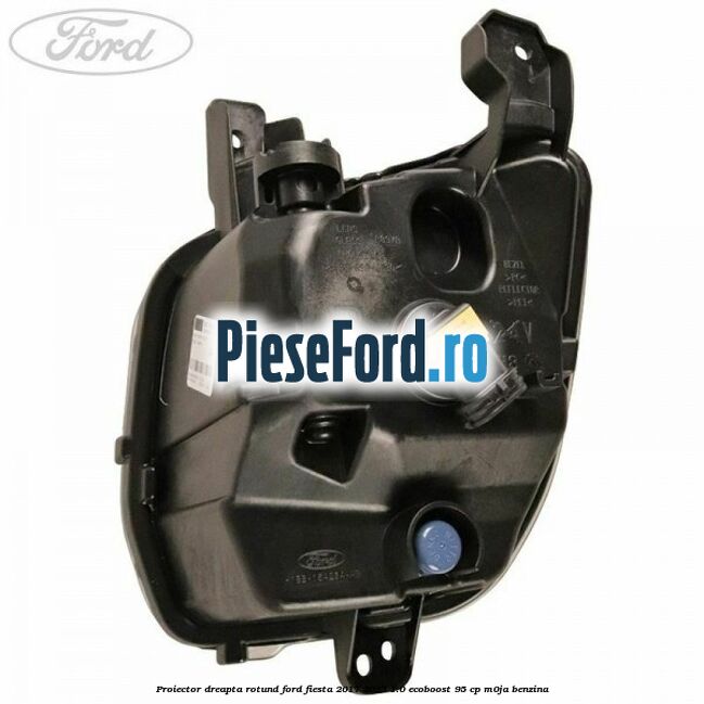 Proiector dreapta rotund Ford Fiesta 2017-2023 1.0 EcoBoost 95 cp M0JA benzina