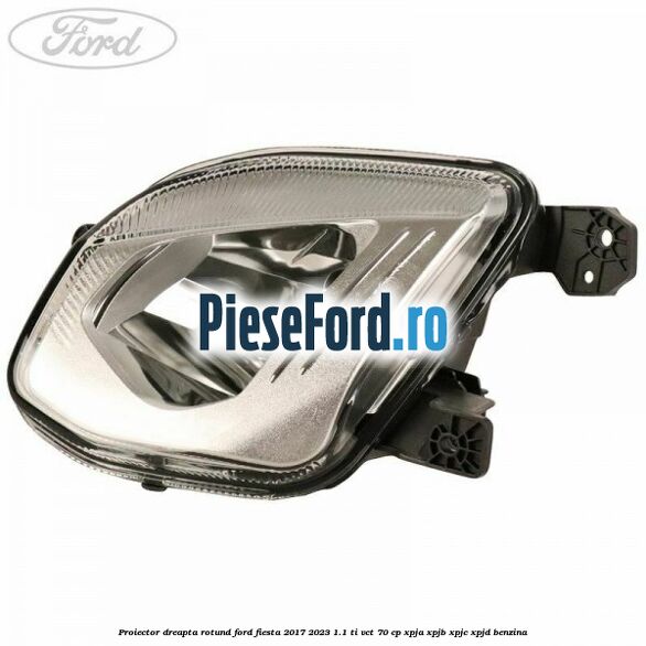 Proiector dreapta rotund Ford Fiesta 2017-2023 1.1 Ti-VCT 70 cp XPJA, XPJB, XPJC, XPJD benzina