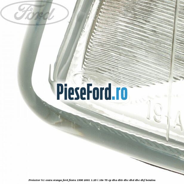 Proiector H1 ceata stanga Ford Fiesta 1996-2001 1.25 i 16V 75 cp Proiector H1 ceata stanga Ford Fiesta 1996-2001 1.25 i 16V 75 cp DHA, DHB, DHC, DHD, DHE, DHF benzina
