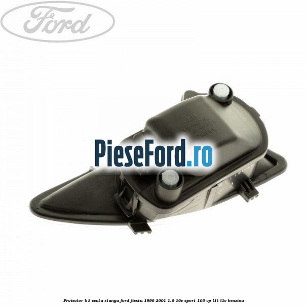 Proiector H1 ceata stanga Ford Fiesta 1996-2001 1.6 16V Sport 103 cp L1T, L1V benzina