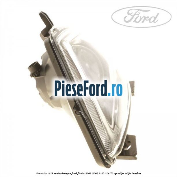 Proiector H11 ceata dreapta Ford Fiesta 2002-2005 1.25 16V 70 cp M7JA, M7JB benzina