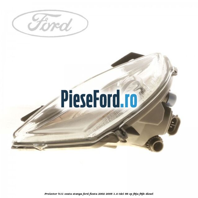 Proiector H11 ceata stanga Ford Fiesta 2002-2005 1.4 TDCi 68 cp F6JA, F6JB diesel
