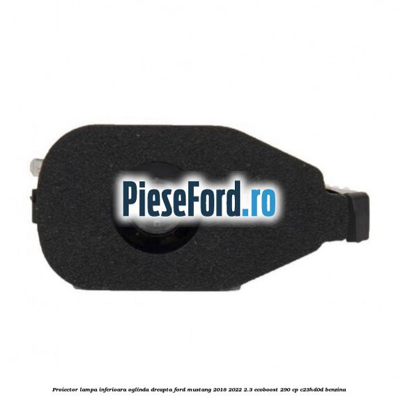 Proiector lampa inferioara oglinda dreapta Ford Mustang 2018-2022 2.3 EcoBoost 290 cp C23HD0D benzina