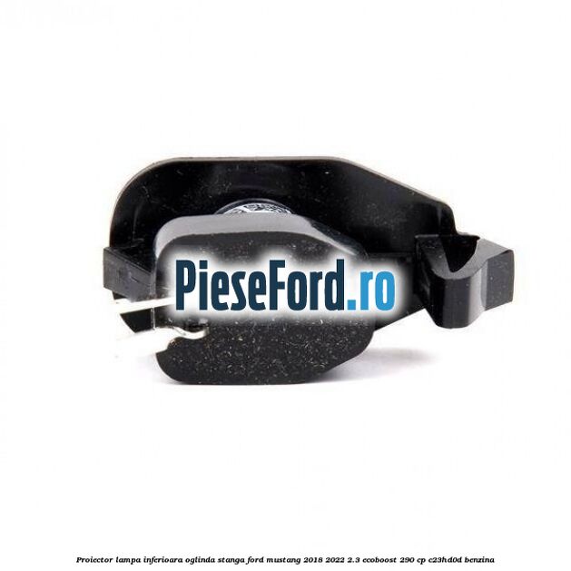 Proiector lampa inferioara oglinda stanga Ford Mustang 2018-2022 2.3 EcoBoost 290 cp Proiector lampa inferioara oglinda stanga Ford Mustang 2018-2022 2.3 EcoBoost 290 cp C23HD0D benzina