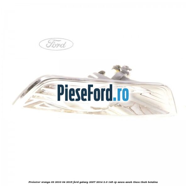 Proiector stanga 03/2010-04/2015 Ford Galaxy 2007-2014 2.0 145 cp AOWA, AOWB, TBWA, TBWB benzina