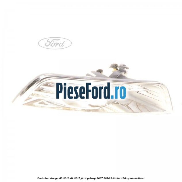 Proiector stanga 03/2010-04/2015 Ford Galaxy 2007-2014 2.0 TDCi 130 cp AZWA diesel