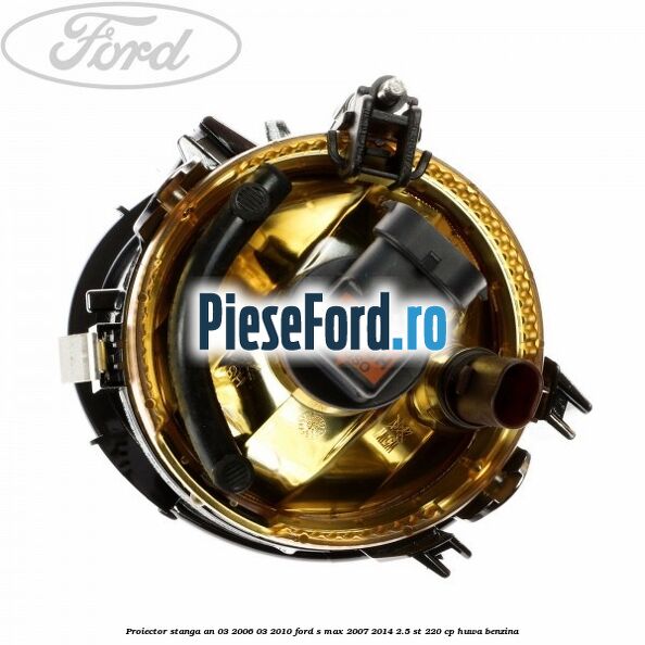 Proiector stanga an 03/2006-03/2010 Ford S-Max 2007-2014 2.5 ST 220 cp HUWA benzina