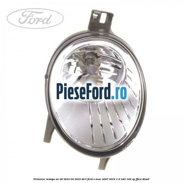 Proiector stanga an 08/2010-04/2015 DTRL Ford S-Max 2007-2014 1.8 TDCi 100 cp FFWA diesel