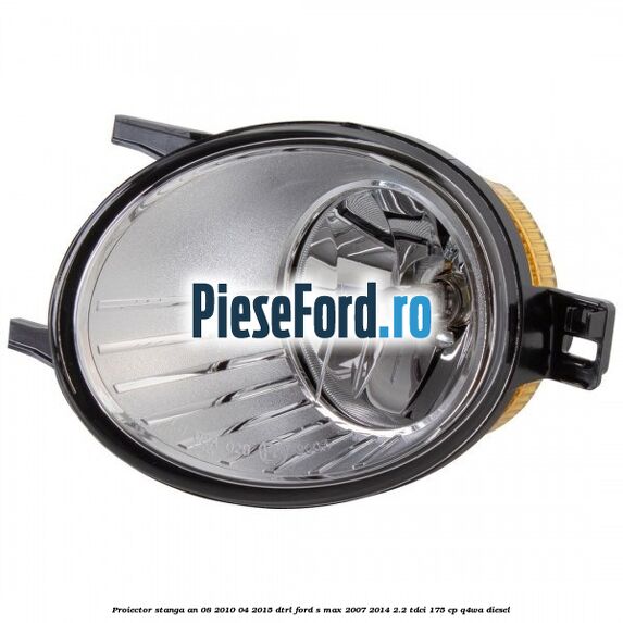 Proiector stanga an 08/2010-04/2015 DTRL Ford S-Max 2007-2014 2.2 TDCi 175 cp Q4WA diesel