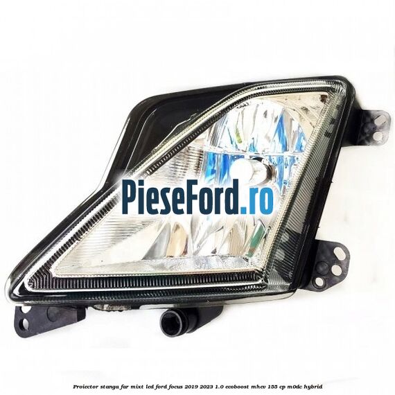 Proiector stanga far mixt LED Ford Focus 2019-2023 1.0 EcoBoost mHEV 155 cp M0DC Hybrid