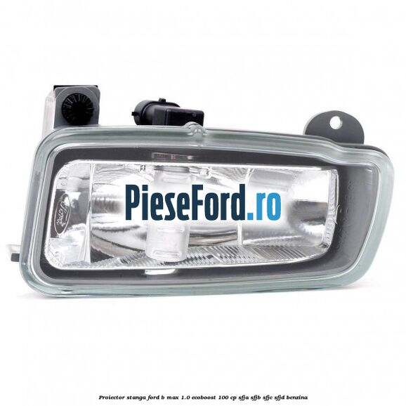 Proiector stanga Ford B-Max 1.0 EcoBoost 100 cp SFJA, SFJB, SFJC, SFJD benzina