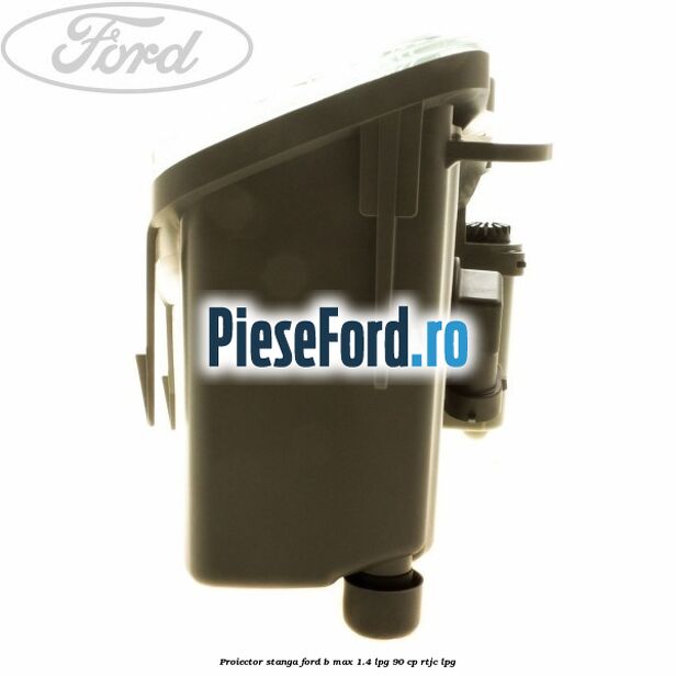 Proiector stanga Ford B-Max 1.4 LPG 90 cp RTJC LPG
