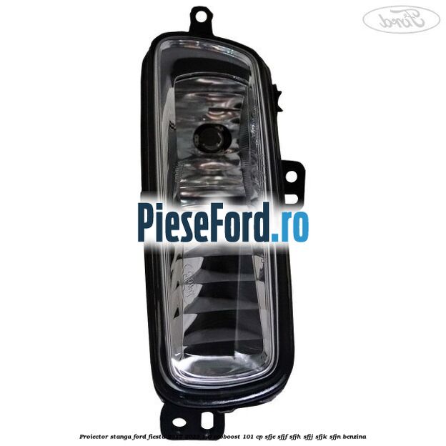 Proiector stanga Ford Fiesta 2017-2023 1.0 EcoBoost 101 cp SFJE, SFJF, SFJH, SFJJ, SFJK, SFJN benzina