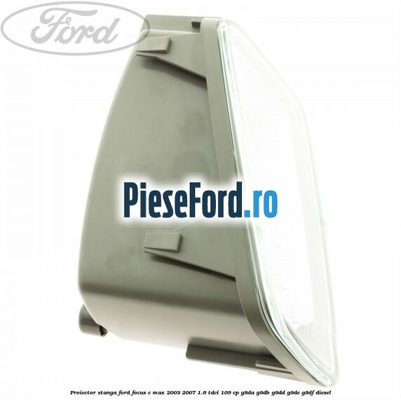 Proiector stanga Ford Focus C-Max 2003-2007 1.6 TDCi 109 cp G8DA, G8DB, G8DD, G8DE, G8DF diesel