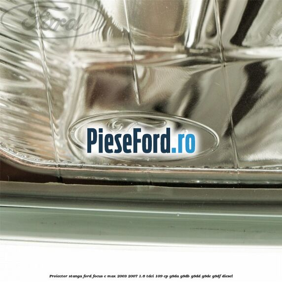 Proiector stanga Ford Focus C-Max 2003-2007 1.6 TDCi 109 cp G8DA, G8DB, G8DD, G8DE, G8DF diesel