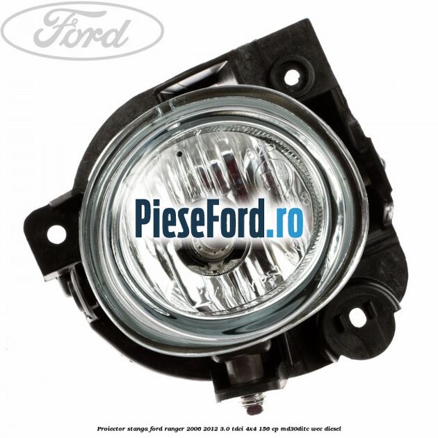 Proiector stanga Ford Ranger 2006-2012 3.0 TDCi 4x4 156 cp Proiector stanga Ford Ranger 2006-2012 3.0 TDCi 4x4 156 cp MD30DITC, WEC diesel