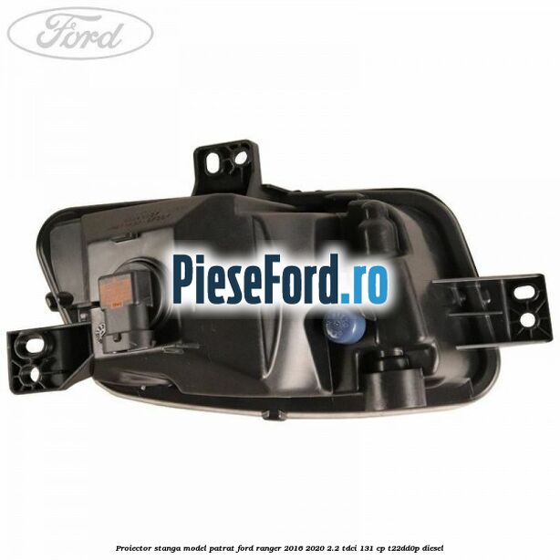 Proiector stanga model patrat Ford Ranger 2016-2020 2.2 TDCi 131 cp T22DD0P diesel