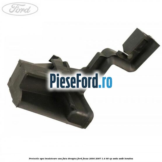 Protectie apa incuietoare usa fata dreapta Ford Focus 2004-2007 1.4 80 cp ASDA, ASDB benzina