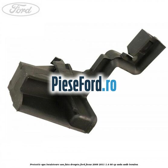 Protectie apa incuietoare usa fata dreapta Ford Focus 2008-2011 1.4 80 cp ASDA, ASDB benzina