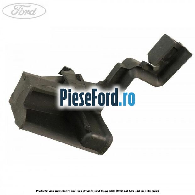 Protectie apa incuietoare usa fata dreapta Ford Kuga 2008-2012 2.0 TDCI 140 cp UFDA diesel