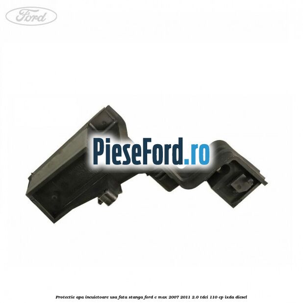 Protectie apa incuietoare usa fata stanga Ford C-Max 2007-2011 2.0 TDCi 110 cp IXDA diesel