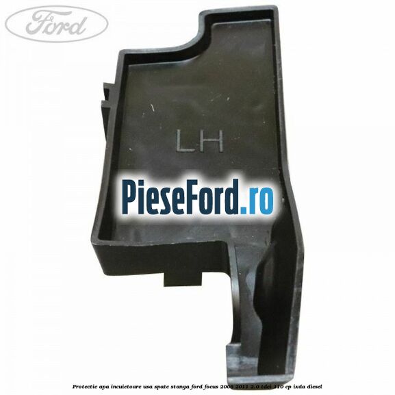 Protectie apa incuietoare usa spate stanga Ford Focus 2008-2011 2.0 TDCi 110 cp IXDA diesel