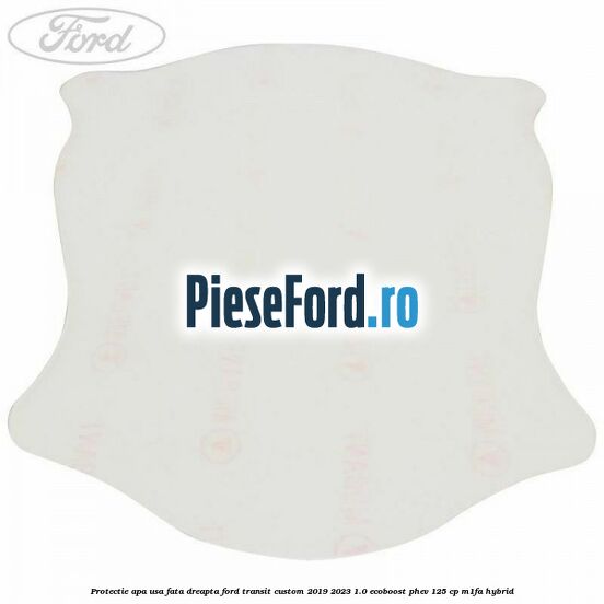 Protectie apa usa fata dreapta Ford Transit Custom 2019-2023 1.0 EcoBoost PHEV 125 cp M1FA Hybrid