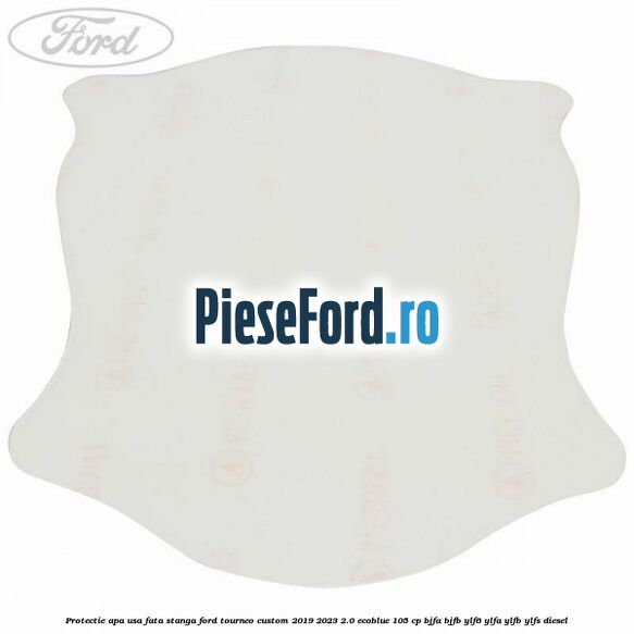 Protectie apa usa fata stanga Ford Tourneo Custom 2019-2023 2.0 EcoBlue 105 cp BJFA, BJFB, YLF6, YLFA, YLFB, YLFS diesel