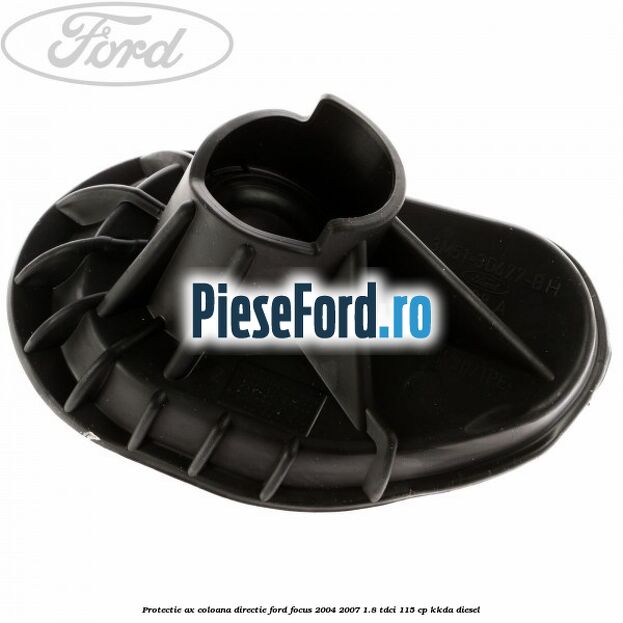Protectie ax coloana directie Ford Focus 2004-2007 1.8 TDCi 115 cp KKDA diesel