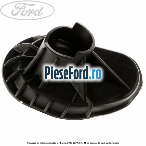 Protectie ax coloana directie Ford Focus 2004-2007 2.0 145 cp AODA, AODB, AODE, SYDA benzina