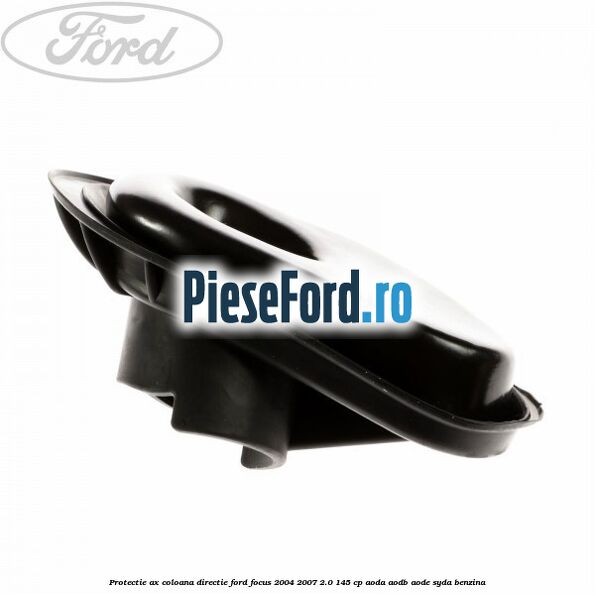 Protectie ax coloana directie Ford Focus 2004-2007 2.0 145 cp AODA, AODB, AODE, SYDA benzina