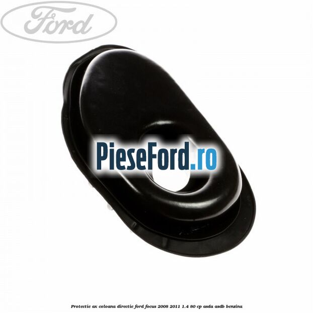 Protectie ax coloana directie Ford Focus 2008-2011 1.4 80 cp ASDA, ASDB benzina