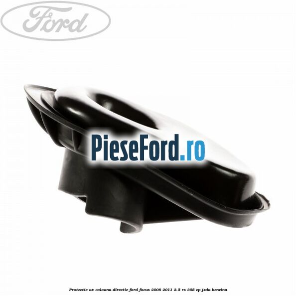 Protectie ax coloana directie Ford Focus 2008-2011 2.5 RS 305 cp JZDA benzina