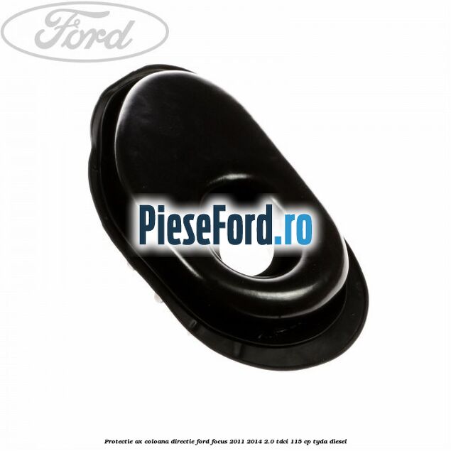 Protectie ax coloana directie Ford Focus 2011-2014 2.0 TDCi 115 cp Protectie ax coloana directie Ford Focus 2011-2014 2.0 TDCi 115 cp TYDA diesel