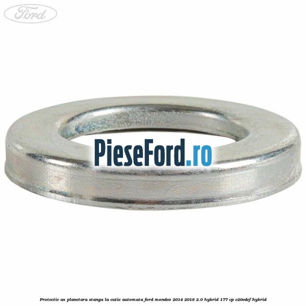 Protectie ax planetara stanga la cutie automata Ford Mondeo 2014-2018 2.0 Hybrid 177 cp Protectie ax planetara stanga la cutie automata Ford Mondeo 2014-2018 2.0 Hybrid 177 cp C20EDEF hybrid