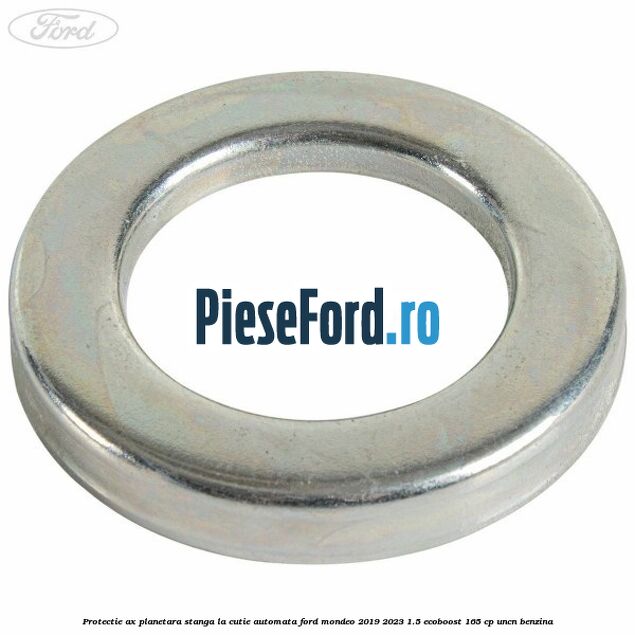 Protectie ax planetara stanga la cutie automata Ford Mondeo 2019-2023 1.5 EcoBoost 165 cp UNCN benzina