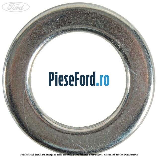 Protectie ax planetara stanga la cutie automata Ford Mondeo 2019-2023 1.5 EcoBoost 165 cp Protectie ax planetara stanga la cutie automata Ford Mondeo 2019-2023 1.5 EcoBoost 165 cp UNCN benzina