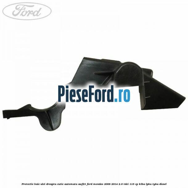 Protectie baie ulei dreapta cutie automata AWF21 Ford Mondeo 2008-2014 2.0 TDCi 115 cp Protectie baie ulei dreapta cutie automata AWF21 Ford Mondeo 2008-2014 2.0 TDCi 115 cp KLBA, LPBA, TYBA diesel