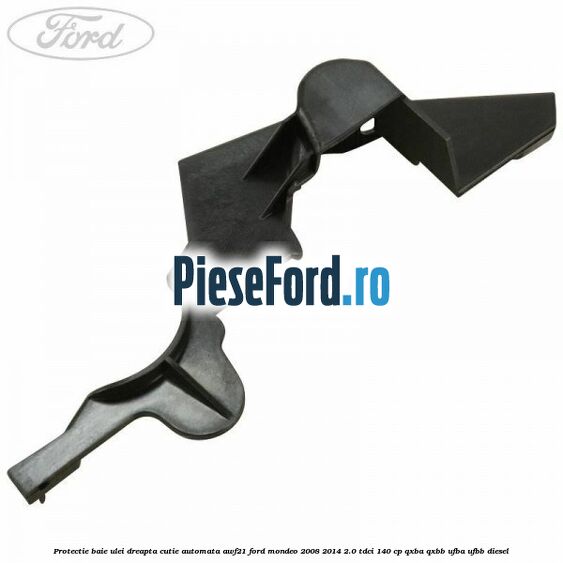 Protectie baie ulei dreapta cutie automata AWF21 Ford Mondeo 2008-2014 2.0 TDCi 140 cp QXBA, QXBB, UFBA, UFBB diesel