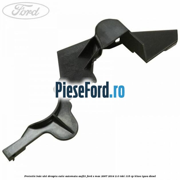 Protectie baie ulei dreapta cutie automata AWF21 Ford S-Max 2007-2014 2.0 TDCi 115 cp KLWA, TYWA diesel
