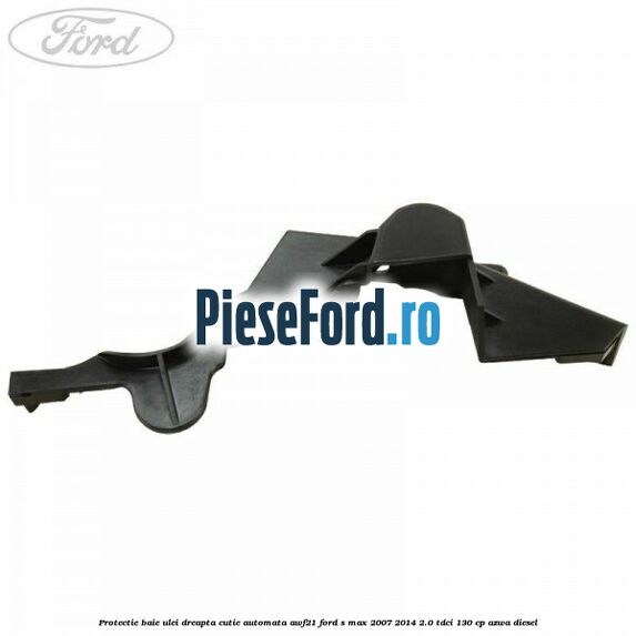 Protectie baie ulei dreapta cutie automata AWF21 Ford S-Max 2007-2014 2.0 TDCi 130 cp AZWA diesel