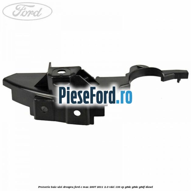 Protectie baie ulei dreapta Ford C-Max 2007-2011 2.0 TDCi 133 cp G6DC, G6DE, G6DF diesel